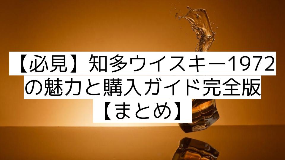 【必見】知多ウイスキー1972の魅力と購入ガイド完全版【まとめ】